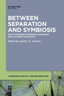 Between Separation and Symbiosis: South Eastern European Languages and Cultures in Contact by Sobolev, Andrey N.
