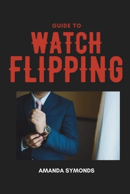 Guide to Watch Flipping by Symonds, Amanda
