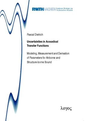 Uncertainties in Acoustical Transfer Functions: Modeling, Measurement and Derivation of Parameters for Airborne and Structure-Borne Sound by Dietrich, Pascal