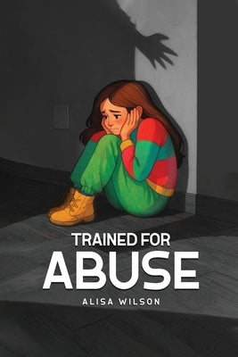 Trained for Abuse by Wilson, Alisa Dawn