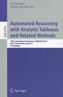 Automated Reasoning with Analytic Tableaux and Related Methods: 20th International Conference, TABLEAUX 2011, Bern, Switzerland, July 4-8, 2011, Proce by Brünnler, Kai