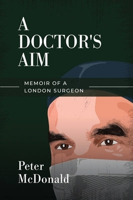 A Doctor's Aim: Memoir of a London Surgeon by McDonald, Peter