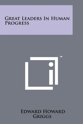 Great Leaders in Human Progress by Griggs, Edward Howard