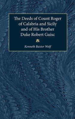 The Deeds of Count Roger of Calabria and Sicily and of His Brother Duke Robert Guisc by Wolf, Kenneth Baxter
