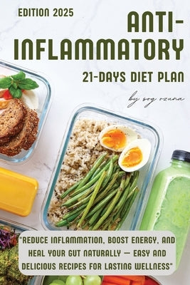 21-Day Anti-Inflammatory Diet Plan: "Reduce Inflammation, Boost Energy, and Heal Your Gut Naturally - Easy and Delicious Recipes for Lasting Wellness" by Ozuna, Sog