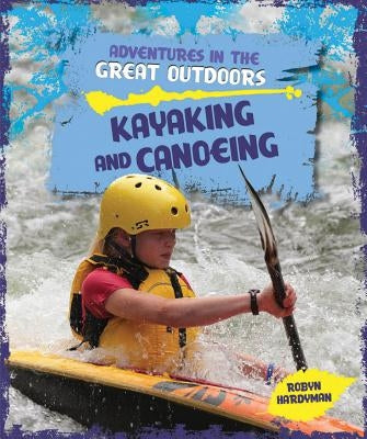 Kayaking and Canoeing by Hardyman, Robyn