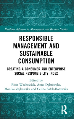 Responsible Management and Sustainable Consumption: Creating a Consumer and Enterprise Social Responsibility Index by Wachowiak, Piotr