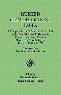 Buried Genealogical Data: A Complete List of Addressed Letters Left in the Post Offices of Philadelphia, Chester, Lancaster, Trenton, New Castle by Scott, Kenneth