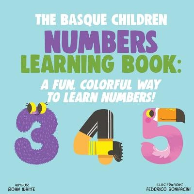 The Basque Children Numbers Learning Book: A Fun, Colorful Way to Learn Numbers! by Bonifacini, Federico