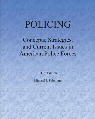 Policing: Concepts, Strategies, and Current Issues in American Police Forces by Palmiotto, Michael J.
