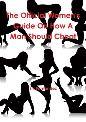 The Official Women's Guide On How A Man Should Cheat by Fernandez, Six