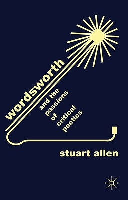 Wordsworth and the Passions of Critical Poetics by Allen, S.