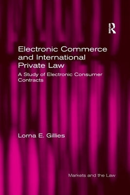 Electronic Commerce and International Private Law: A Study of Electronic Consumer Contracts by Gillies, Lorna E.