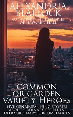 Common or Garden Variety Heroes by Blaelock, Alexandria