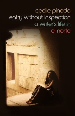 Entry Without Inspection: A Writer's Life in El Norte by Pineda, Cecile