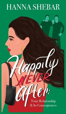Happily Never After: Toxic Relationship & Its Consequences by Shebar, Hanna