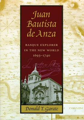 Juan Bautista de Anza: Basque Explorer in the New World, 1693-1740 by Garate, Donald T.