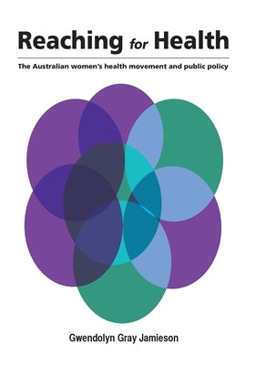 Reaching for Health: The Australian women's health movement and public policy by Gray Jamieson, Gwendolyn