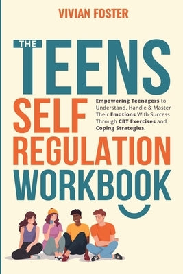 The Teens Self-Regulation Workbook by Foster, Vivian