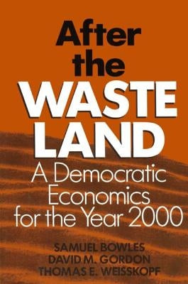 After the Waste Land: Democratic Economics for the Year 2000 by Bowles, Samuel