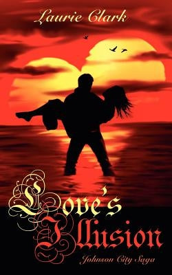 Love's Illusion: Johnson City Saga by Clark, Laurie