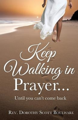 Keep Walking in Prayer... by Scott Boulware, Dorothy