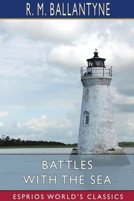 Battles with the Sea (Esprios Classics) by Ballantyne, Robert Michael