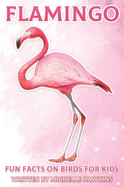 Flamingo: Fun Facts on Birds for Kids #18 by Hawkins, Michelle