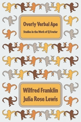 Overly Verbal Ape: Studies in the Work of SJ Fowler by Lewis, Julia Rose