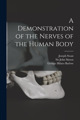 A Demonstration of the Nerves of the Human Body [electronic Resource] by Swan, Joseph 1791-1874