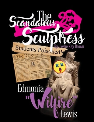 The Scandalous Sculptress: Edmonia Wildfire Lewis by Brown, Leslie Kay