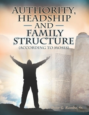 Authority, Headship, and Family Structure (According to Moses) by Rambo, Peter G., Sr.