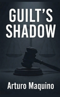 Guilt's Shadow: Fiction Legal Thriller - In This Murder Mystery The Criminal Lawyer Must Fight to Find the Truth by Maquino, Arturo