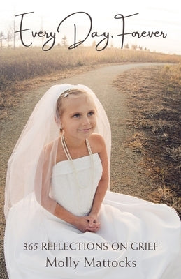 Every Day, Forever: 365 Reflections on Grief by Mattocks, Molly