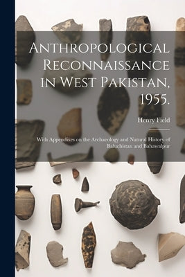 Anthropological Reconnaissance in West Pakistan, 1955.: With Appendixes on the Archaeology and Natural History of Baluchistan and Bahawalpur by Field, Henry