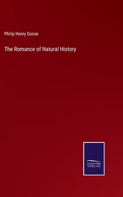 The Romance of Natural History by Gosse, Philip Henry