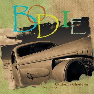 Bodie: California Ghostown by Leng, Brian