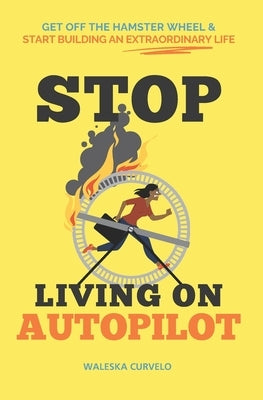Un-Autopilot Your Life!: Shatter the Mold, Reinvent Yourself & Build an Extraordinary Life by Curvelo, Waleska