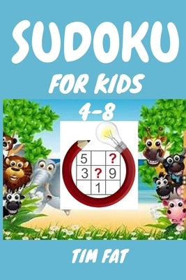 Sudoku for Kids 4-8: 62 Animal Sudoku Puzzles for Kids Age 4 - 8 (Easy To Medium) with Solutions - 4x4 Puzzle Grids (Sudoku Puzzle Books fo by Fat, Tim
