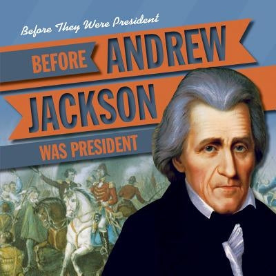 Before Andrew Jackson Was President by Rajczak, Michael