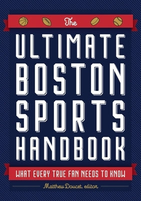 The Ultimate Boston Sports Handbook: What Every True Fan Needs to Know by Doucet, Matthew