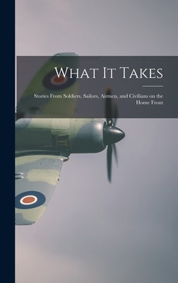 What It Takes: Stories From Soldiers, Sailors, Airmen, and Civilians on the Home Front by Anonymous