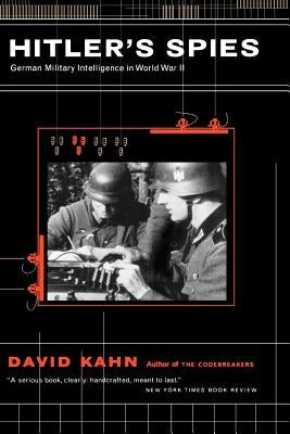 Hitler's Spies: German Military Intelligence in World War II by Kahn, David a.