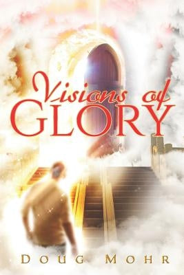 Visions of Glory by Mohr, Doug