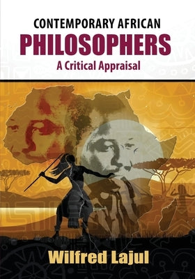 Contemporary African Philosophers: A Critical Appraisal by Lajul, Wilfred