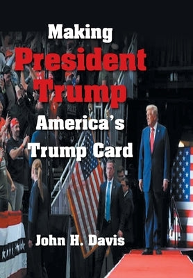 Making President Trump America's Trump Card by Davis, John H.