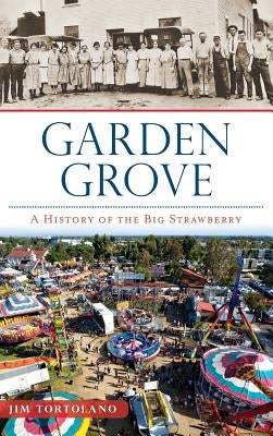 Garden Grove: A History of the Big Strawberry by Tortolano, Jim