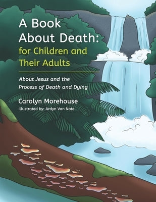 A Book About Death: For Children and Their Adults: About Jesus and the Process of Death and Dying by Van Note, Ardyn