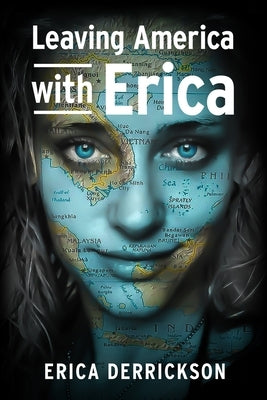 Leaving America with Erica: How to Travel and Set Yourself Free by Derrickson, Erica