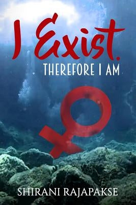 I Exist. Therefore I Am by Rajapakse, Shirani